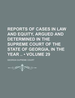 Book cover for Reports of Cases in Law and Equity, Argued and Determined in the Supreme Court of the State of Georgia, in the Year (Volume 29)