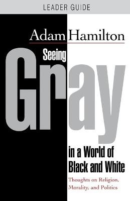 Book cover for Seeing Gray in a World of Black and White - Leader Guide