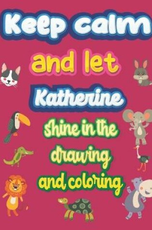 Cover of keep calm and let Katherine shine in the drawing and coloring