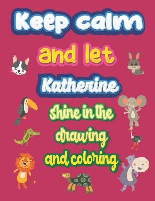 Book cover for keep calm and let Katherine shine in the drawing and coloring