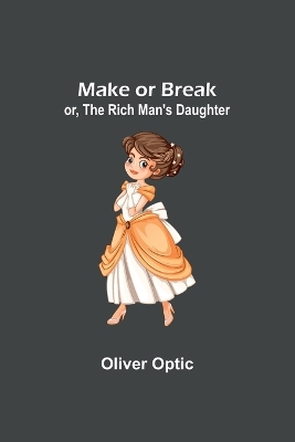 Book cover for Make or Break; or, The Rich Man's Daughter