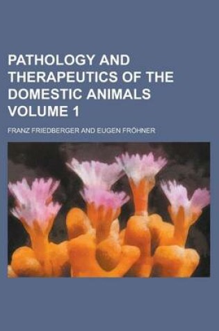 Cover of Pathology and Therapeutics of the Domestic Animals Volume 1