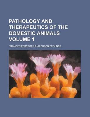 Book cover for Pathology and Therapeutics of the Domestic Animals Volume 1