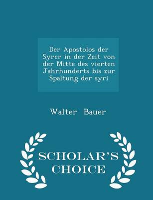 Book cover for Der Apostolos Der Syrer in Der Zeit Von Der Mitte Des Vierten Jahrhunderts Bis Zur Spaltung Der Syri - Scholar's Choice Edition