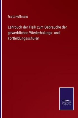 Cover of Lehrbuch der Fisik zum Gebrauche der gewerblichen Wiederholungs- und Fortbildungsschulen