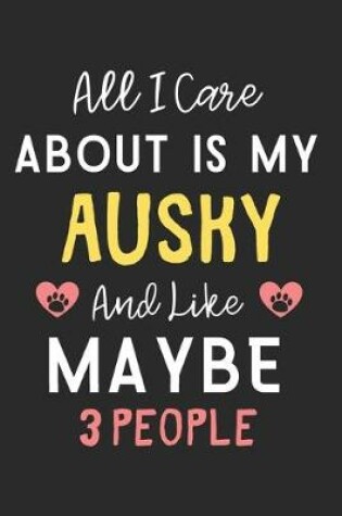 Cover of All I care about is my Ausky and like maybe 3 people