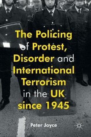 Cover of The Policing of Protest, Disorder and International Terrorism in the UK since 1945