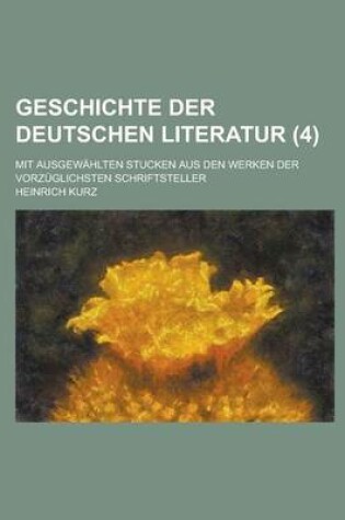 Cover of Geschichte Der Deutschen Literatur; Mit Ausgewahlten Stucken Aus Den Werken Der Vorzuglichsten Schriftsteller (4 )