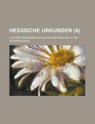 Book cover for Hessische Urkunden; Aus Dem Grossherzoglich-Hessischen Haus- Und Staatsarchive (4 )