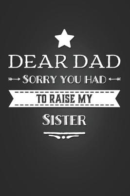 Book cover for Dear Dad Sorry You Had to Raise My Sister