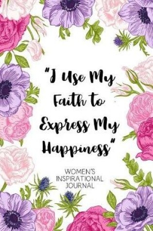 Cover of I Use My Faith to Express My Happiness Women's Inspirational Journal