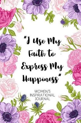 Book cover for I Use My Faith to Express My Happiness Women's Inspirational Journal