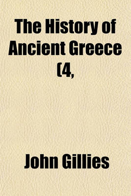 Book cover for The History of Ancient Greece (Volume 4, PT. 2); Part the First. from the Earliest Accounts Till the Division of the Macedonian Empire in the East. Its Colonies, and Conquests