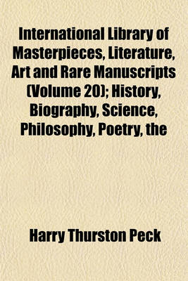 Book cover for International Library of Masterpieces, Literature, Art and Rare Manuscripts; History, Biography, Science, Philosophy, Poetry, the Drama, Travel, Adventure, Fiction Volume 20