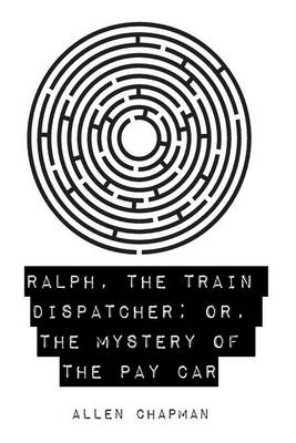 Book cover for Ralph, the Train Dispatcher; Or, the Mystery of the Pay Car