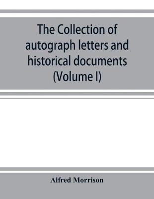 Book cover for The collection of autograph letters and historical documents (Volume I)