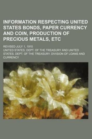 Cover of Information Respecting United States Bonds, Paper Currency and Coin, Production of Precious Metals, Etc; Revised July 1, 1915