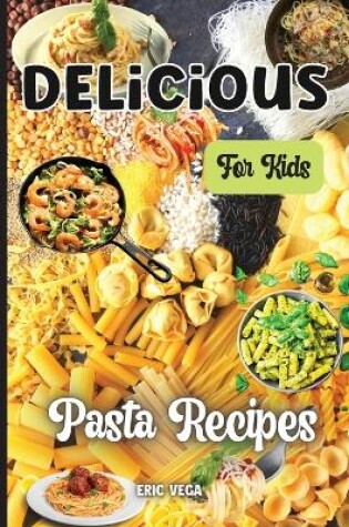 Cover of Delicious Pasta Recipes For Kids