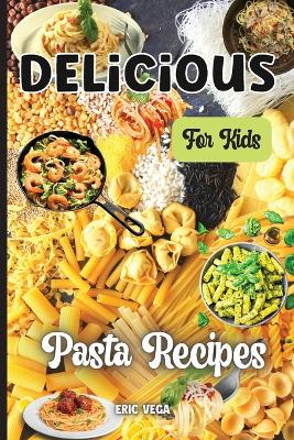 Book cover for Delicious Pasta Recipes For Kids