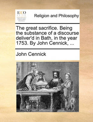 Book cover for The Great Sacrifice. Being the Substance of a Discourse Deliver'd in Bath, in the Year 1753. by John Cennick, ...