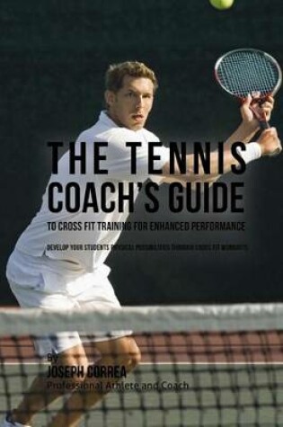 Cover of The Tennis Coach's Guide to Cross Fit Training for Enhanced Performance