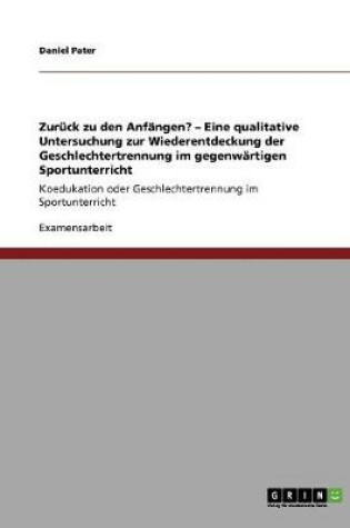 Cover of Zuruck zu den Anfangen? - Eine qualitative Untersuchung zur Wiederentdeckung der Geschlechtertrennung im gegenwartigen Sportunterricht