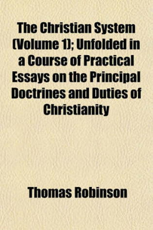 Cover of The Christian System (Volume 1); Unfolded in a Course of Practical Essays on the Principal Doctrines and Duties of Christianity