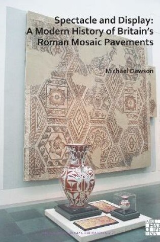 Cover of Spectacle and Display: A Modern History of Britain’s Roman Mosaic Pavements