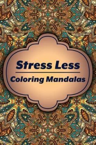 Cover of Stress Less Coloring Mandalas