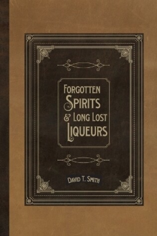 Cover of Forgotten Spirits & Long Lost Liqueurs