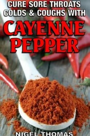 Cover of Cure Sore Throats, Colds and Coughs with Cayenne Pepper