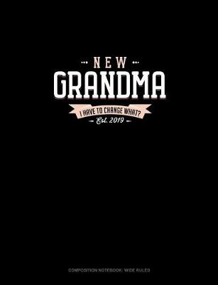 Book cover for New Grandma Est. 2019 I Have To Change What?