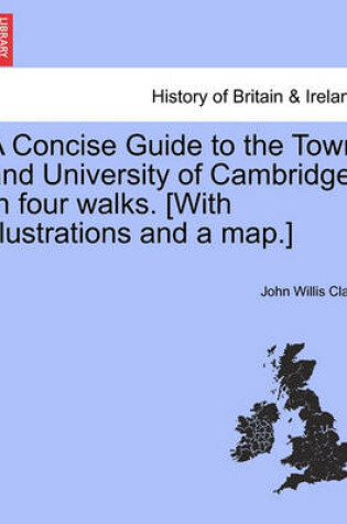 Cover of A Concise Guide to the Town and University of Cambridge. in Four Walks. [With Illustrations and a Map.]