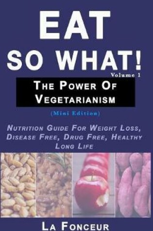 Cover of Eat So What! The Power of Vegetarianism Volume 1