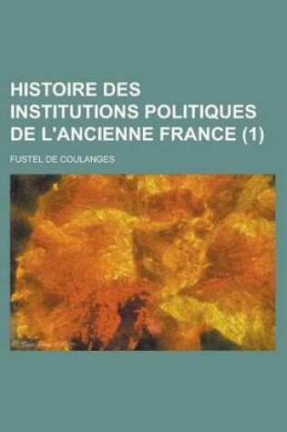 Cover of Histoire Des Institutions Politiques de L'Ancienne France (1 )