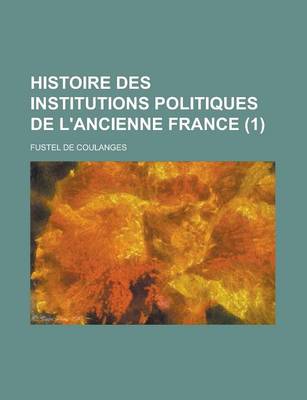 Book cover for Histoire Des Institutions Politiques de L'Ancienne France (1 )