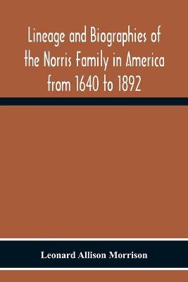 Book cover for Lineage And Biographies Of The Norris Family In America From 1640 To 1892