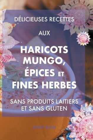 Cover of Délicieuses recettes aux haricots mungo, épices et fines herbes