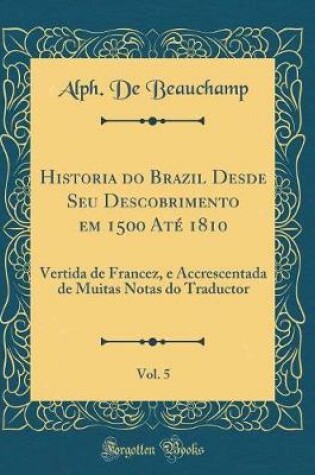 Cover of Historia Do Brazil Desde Seu Descobrimento Em 1500 Ate 1810, Vol. 5