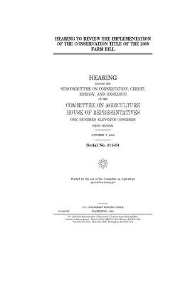 Book cover for Hearing to review the implementation of the conservation title of the 2008 farm bill