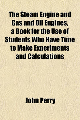 Book cover for The Steam Engine and Gas and Oil Engines, a Book for the Use of Students Who Have Time to Make Experiments and Calculations