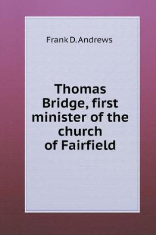 Cover of Thomas Bridge, first minister of the church of Fairfield