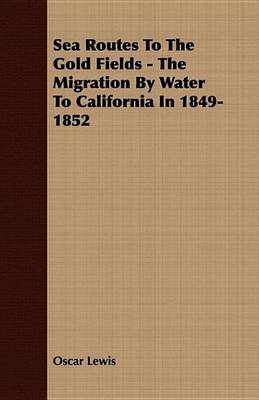 Book cover for Sea Routes to the Gold Fields - The Migration by Water to California in 1849-1852