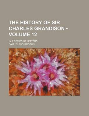 Book cover for The History of Sir Charles Grandison (Volume 12); In a Series of Letters