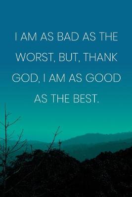 Book cover for Inspirational Quote Notebook - 'I Am As Bad As The Worst, But, Thank God, I Am As Good As The Best.' - Inspirational Journal to Write in