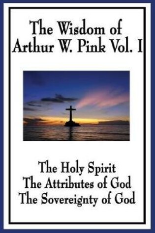 Cover of The Wisdom of Arthur W. Pink Vol I