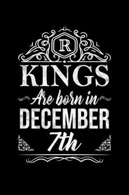 Book cover for Kings Are Born In December 7th Notebook Birthday Gift