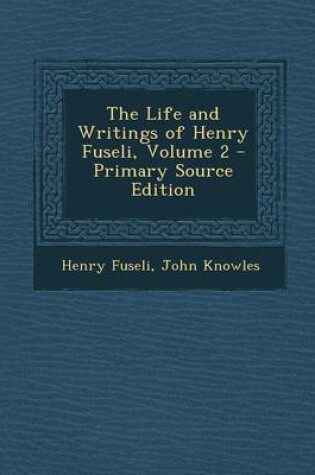 Cover of The Life and Writings of Henry Fuseli, Volume 2 - Primary Source Edition
