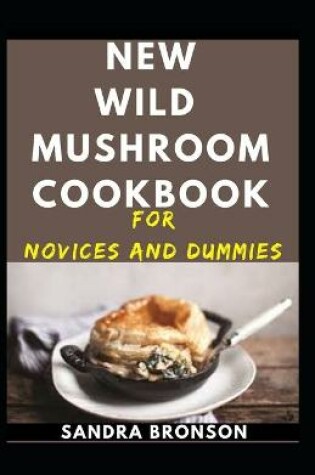 Cover of New Wild Mushroom Cookbook For Novices And Dummies