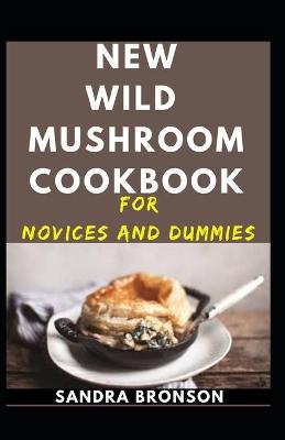 Book cover for New Wild Mushroom Cookbook For Novices And Dummies